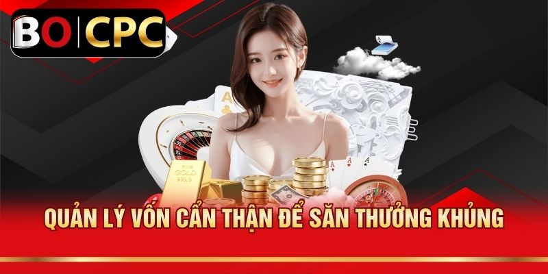 Quản lý vốn cẩn thận để săn thưởng khủng